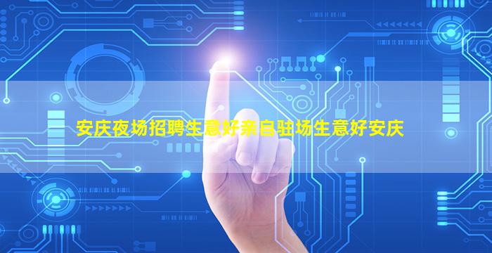 安庆夜场招聘生意好亲自驻场生意好安庆